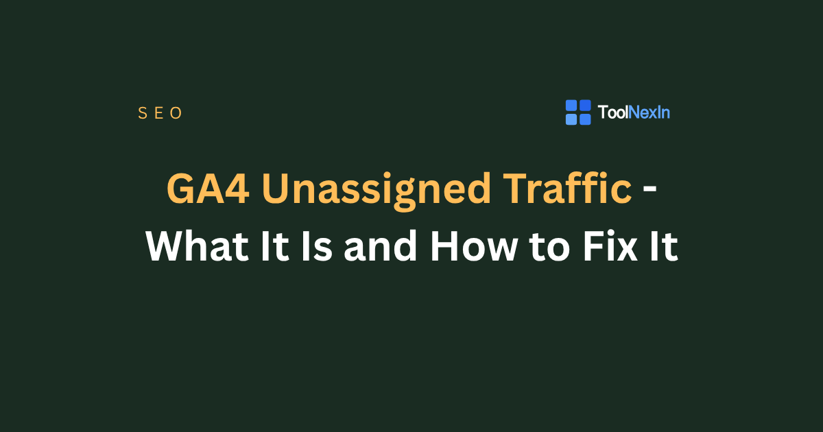 GA4 Unassigned Traffic - What It Is and How to Fix It