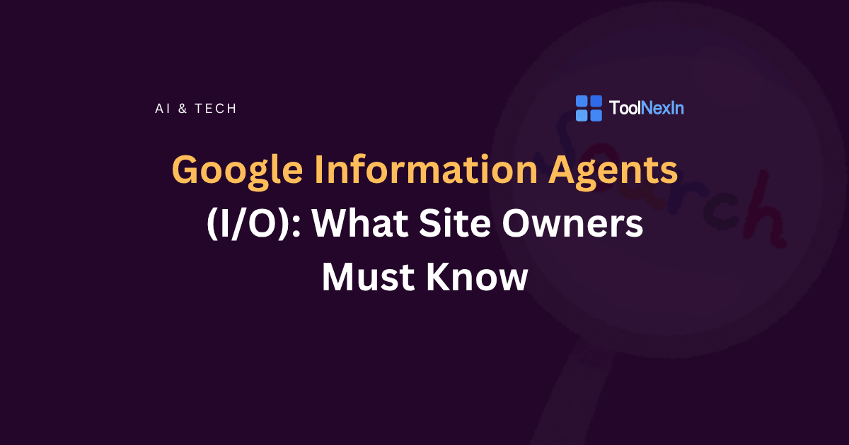 Google Information Agents (I/O): What Site Owners Must Know
